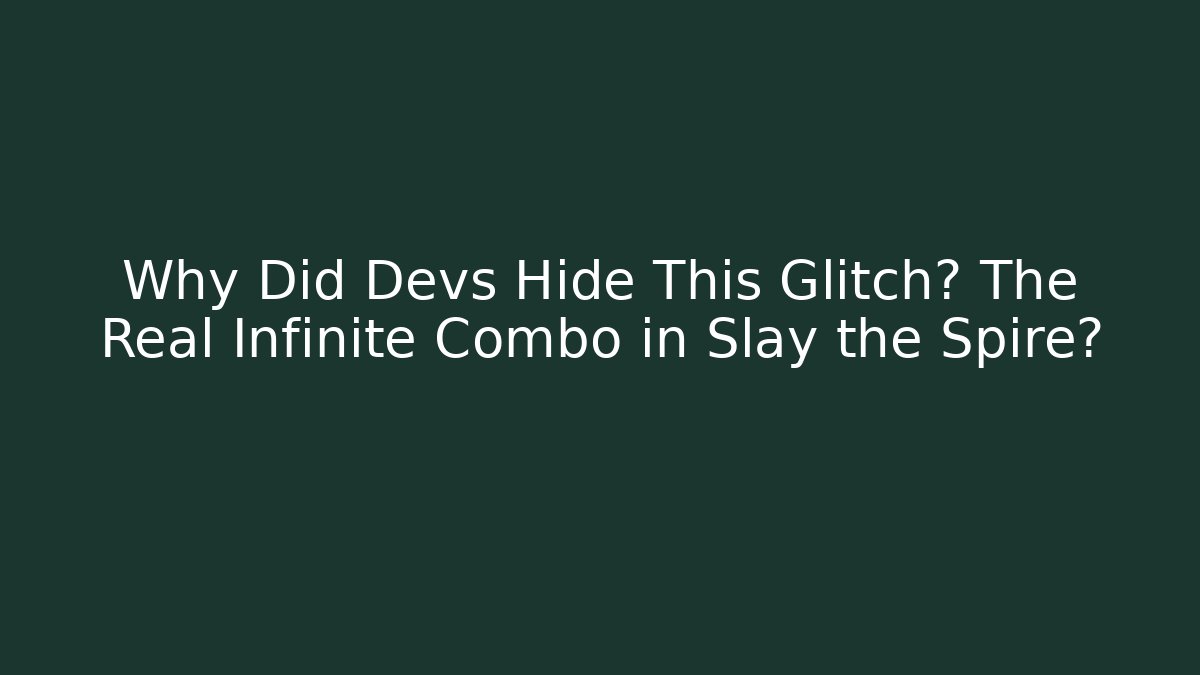 Why Did Devs Hide This Glitch? The Real Infinite Combo in Slay the Spire?