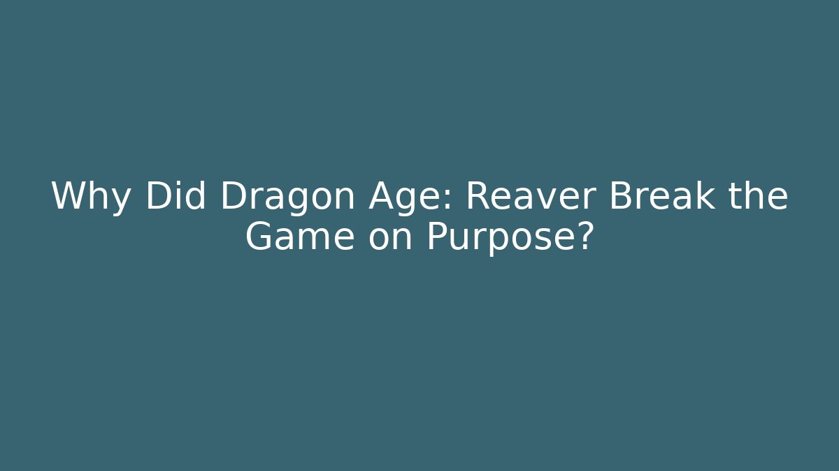 Why Did Dragon Age: Reaver Break the Game on Purpose?