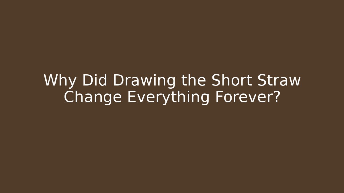 Why Did Drawing the Short Straw Change Everything Forever?
