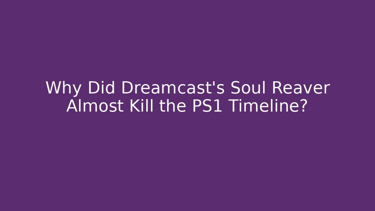 Why Did Dreamcast's Soul Reaver Almost Kill the PS1 Timeline?