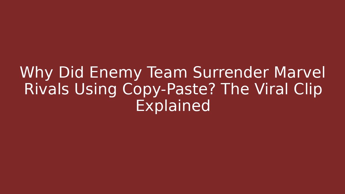 Why Did Enemy Team Surrender Marvel Rivals Using Copy-Paste? The Viral Clip Explained