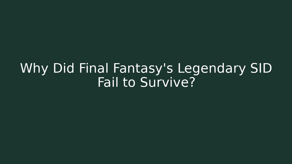 Why Did Final Fantasy's Legendary SID Fail to Survive?