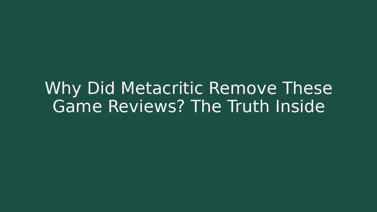 Why Did Metacritic Remove These Game Reviews? The Truth Inside