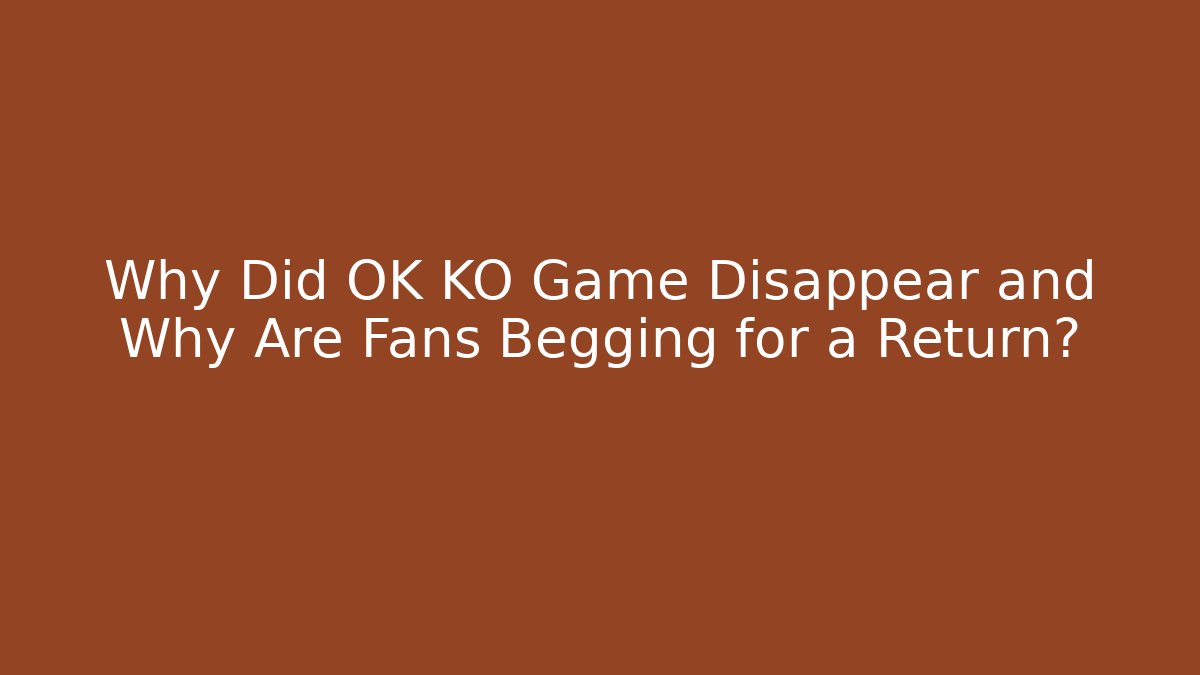 Why Did OK KO Game Disappear and Why Are Fans Begging for a Return?