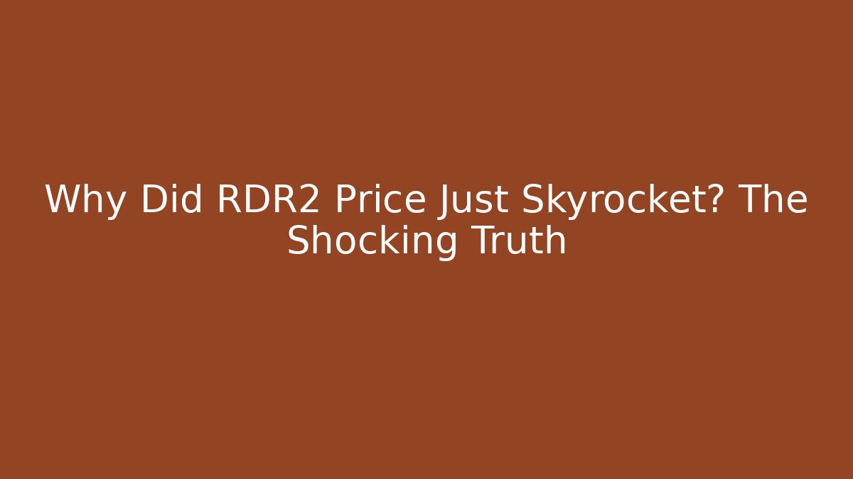 Why Did RDR2 Price Just Skyrocket? The Shocking Truth