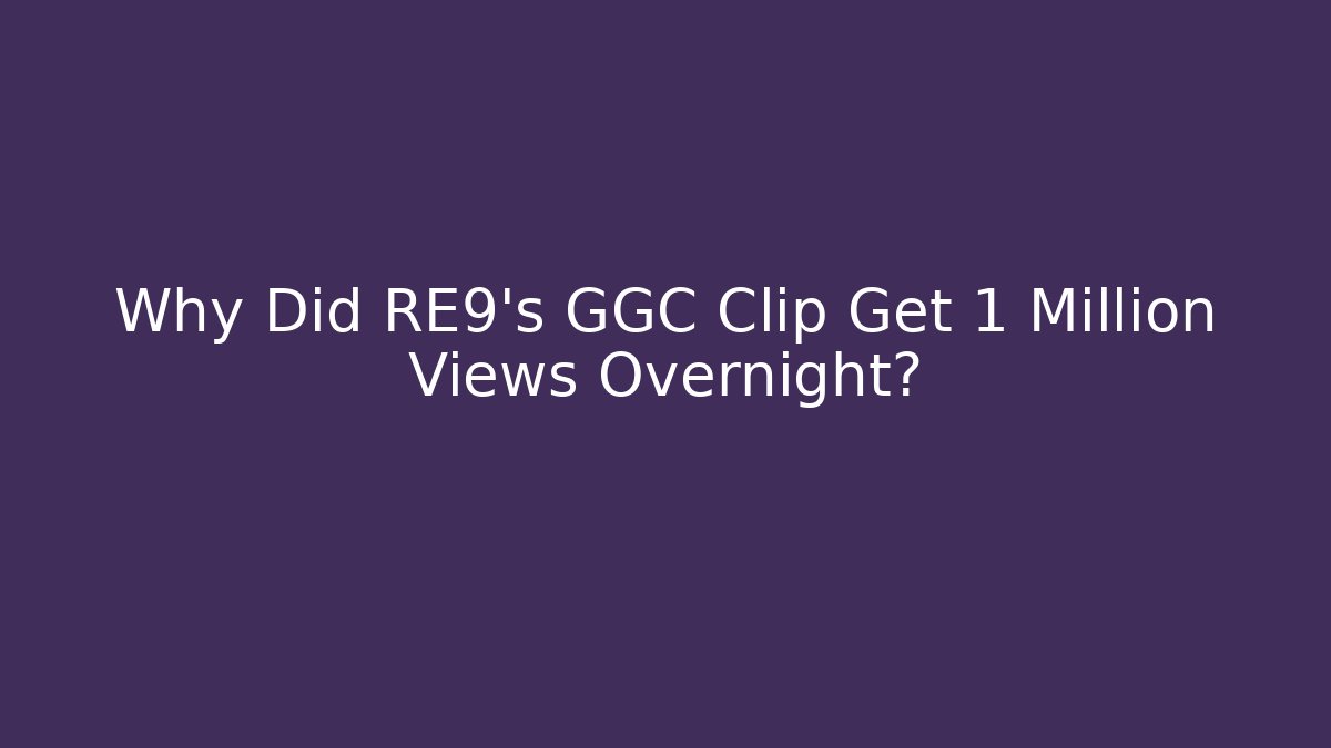 Why Did RE9's GGC Clip Get 1 Million Views Overnight?