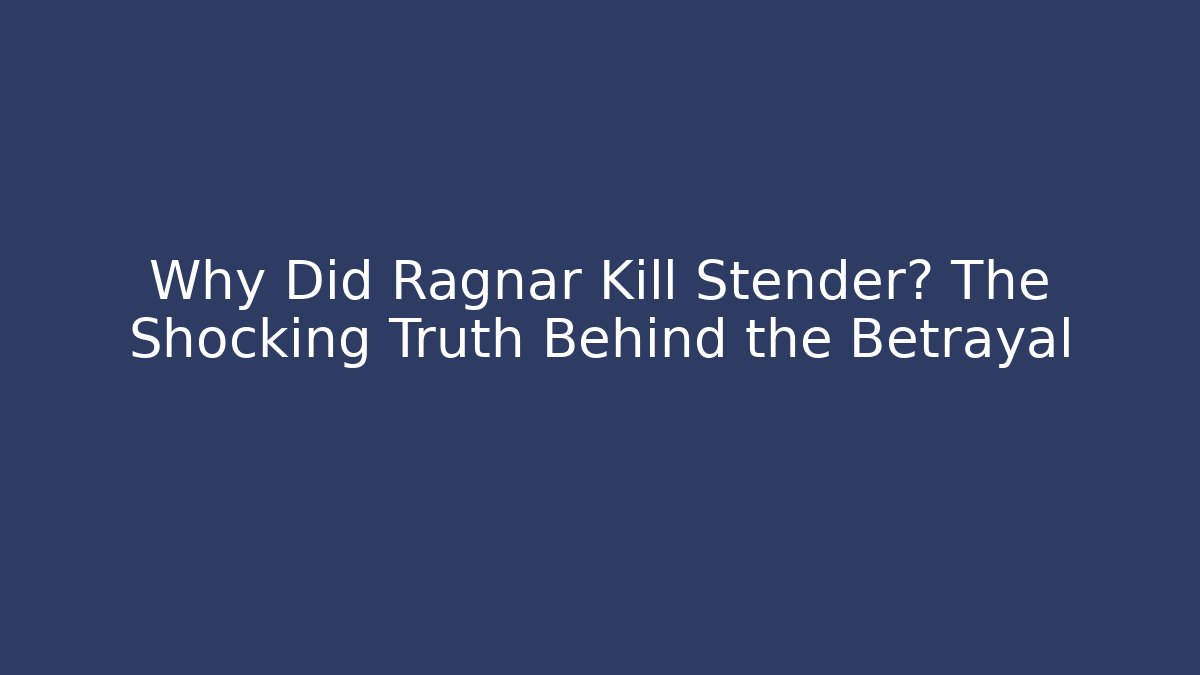 Why Did Ragnar Kill Stender? The Shocking Truth Behind the Betrayal