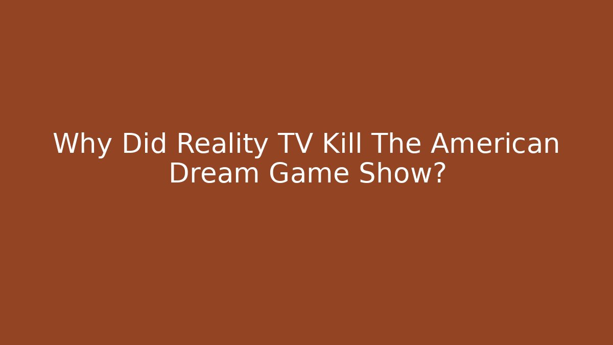 Why Did Reality TV Kill The American Dream Game Show? - The Family Holidays