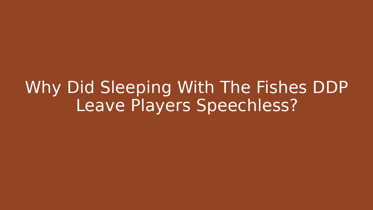 Why Did Sleeping With The Fishes DDP Leave Players Speechless?