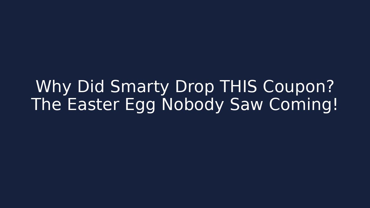Why Did Smarty Drop THIS Coupon? The Easter Egg Nobody Saw Coming!