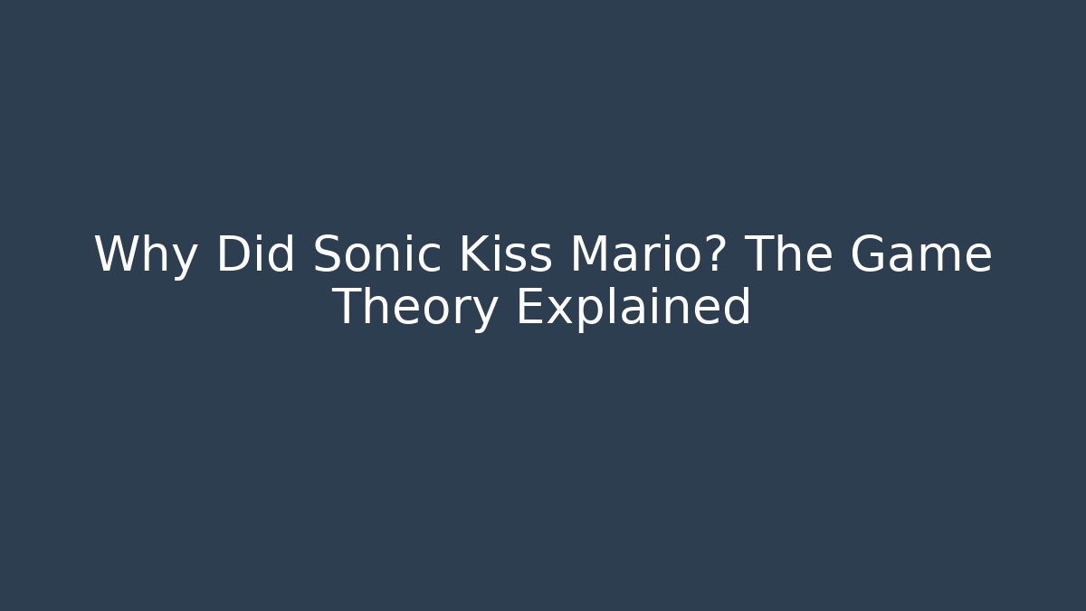 Why Did Sonic Kiss Mario? The Game Theory Explained
