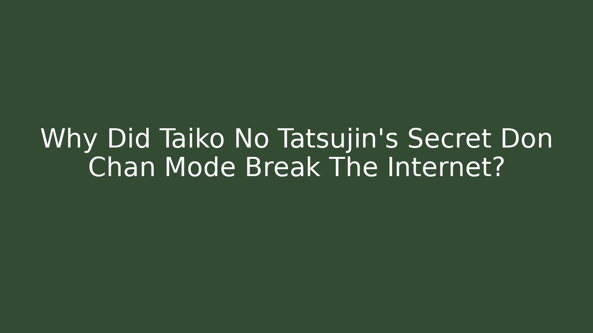 Why Did Taiko No Tatsujin's Secret Don Chan Mode Break The Internet?