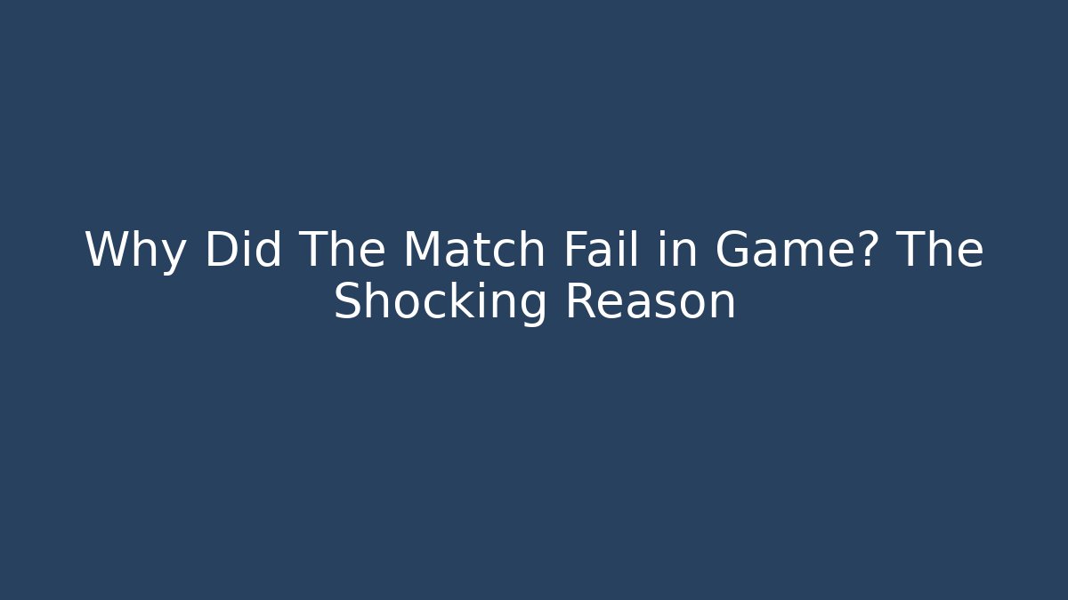 Why Did The Match Fail in Game? The Shocking Reason