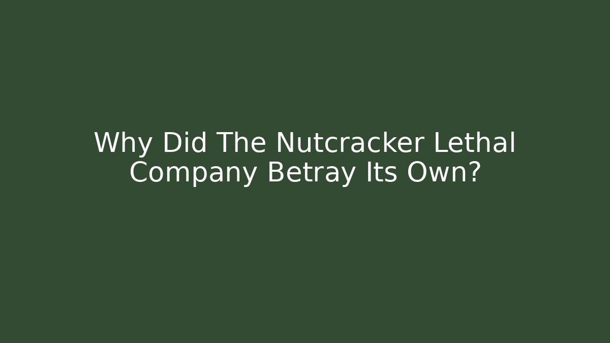 Why Did The Nutcracker Lethal Company Betray Its Own? - The Family Holidays