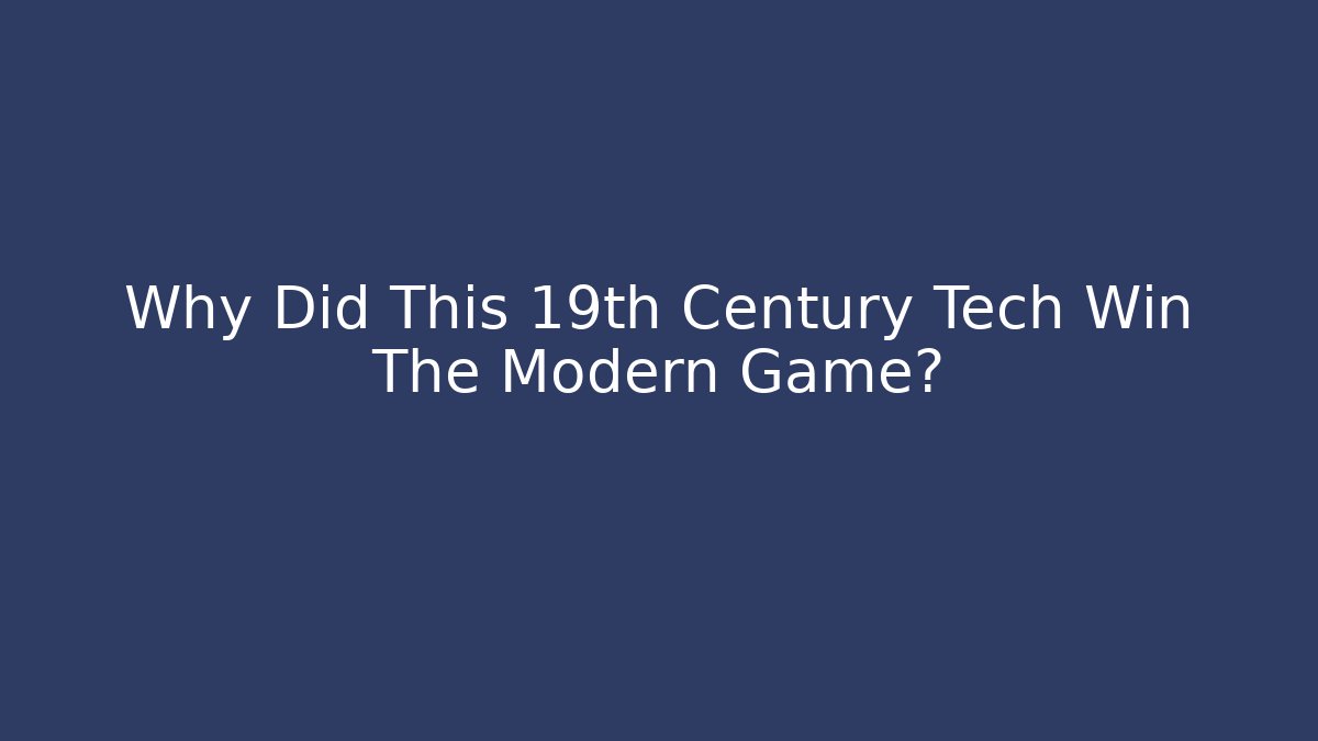 Why Did This 19th Century Tech Win The Modern Game?