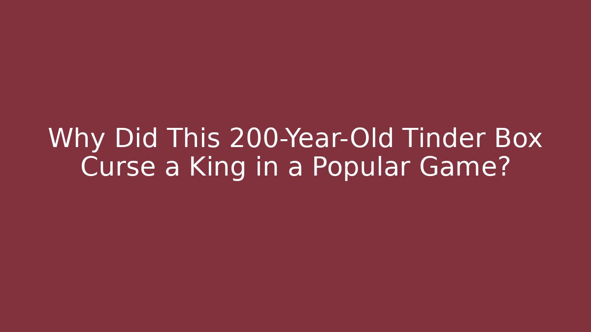 Why Did This 200-Year-Old Tinder Box Curse a King in a Popular Game?