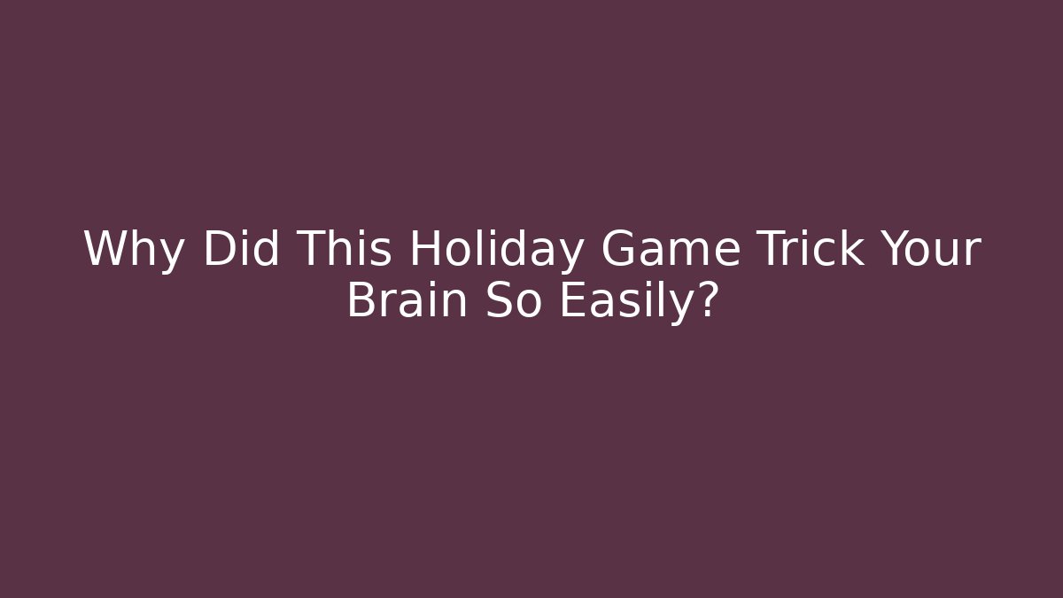 Why Did This Holiday Game Trick Your Brain So Easily? - The Family Holidays