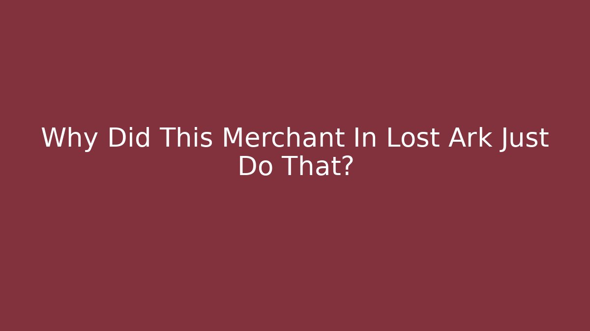 Why Did This Merchant In Lost Ark Just Do That?