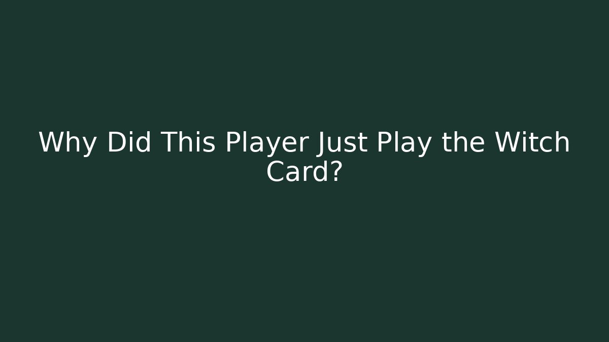 Why Did This Player Just Play the Witch Card?