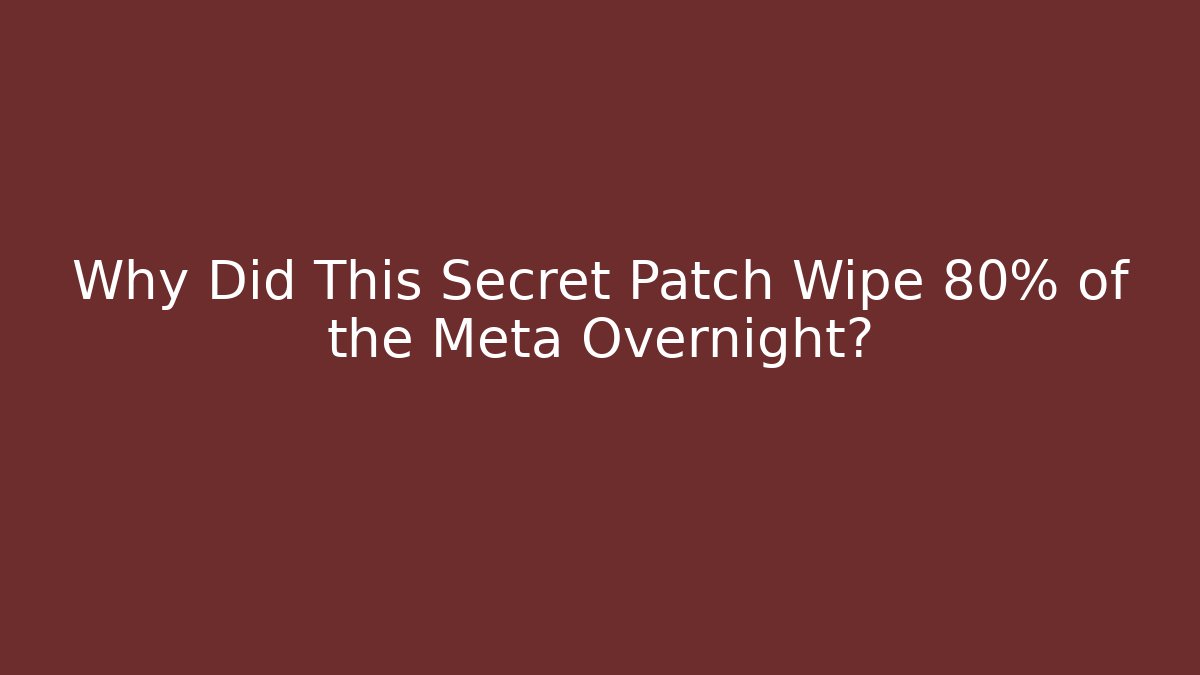 Why Did This Secret Patch Wipe 80% of the Meta Overnight?