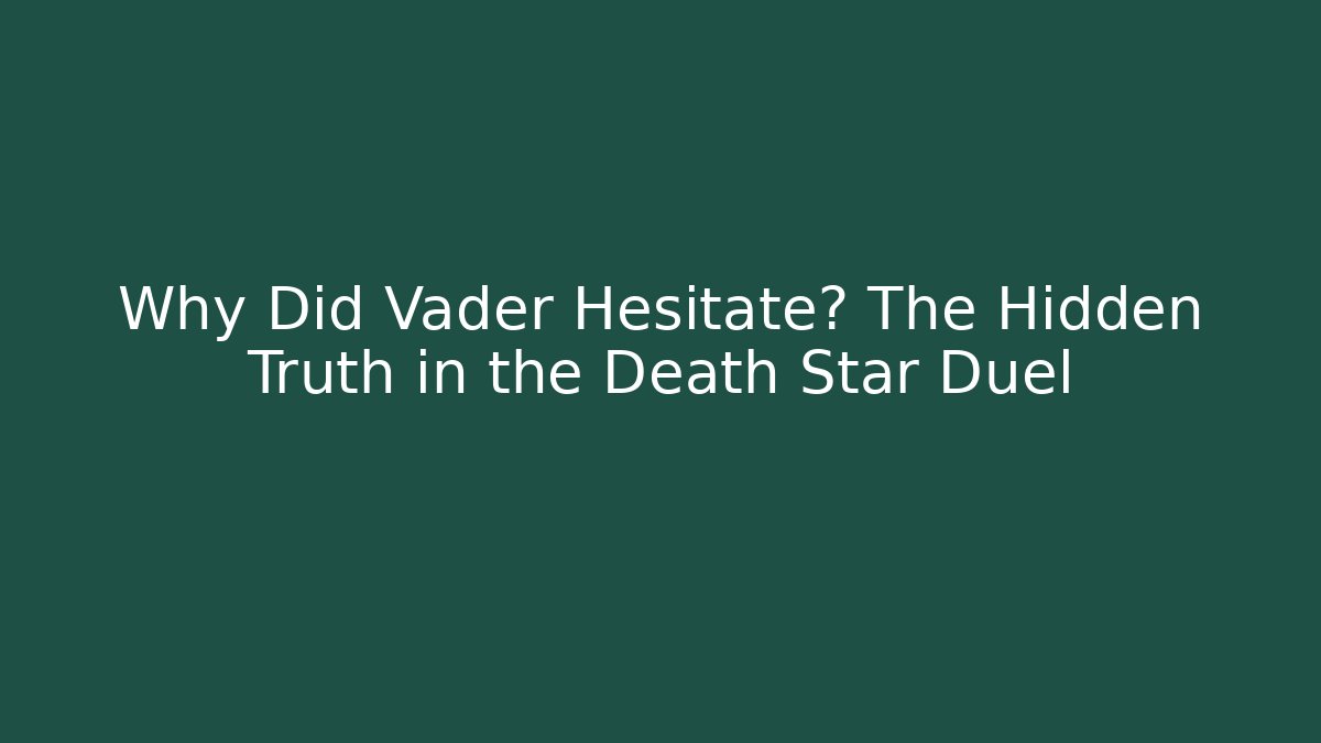 Why Did Vader Hesitate? The Hidden Truth in the Death Star Duel