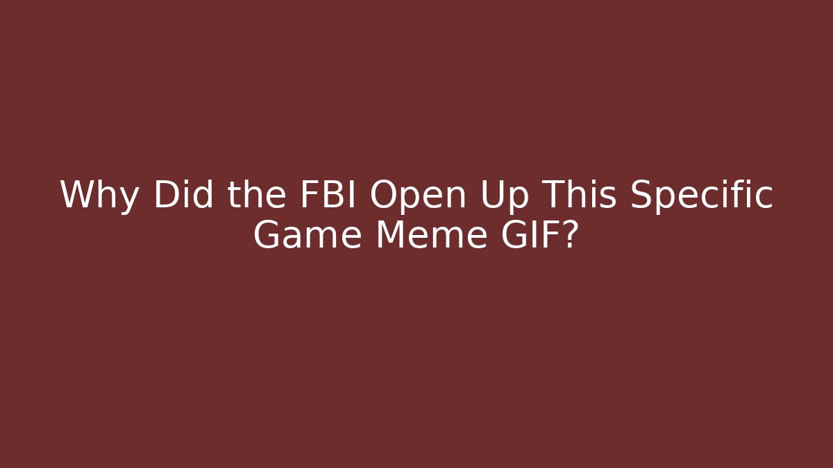 Why Did the FBI Open Up This Specific Game Meme GIF?