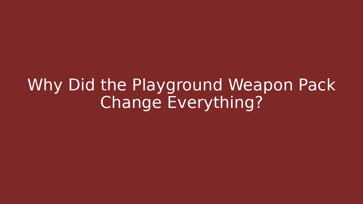 Why Did the Playground Weapon Pack Change Everything?