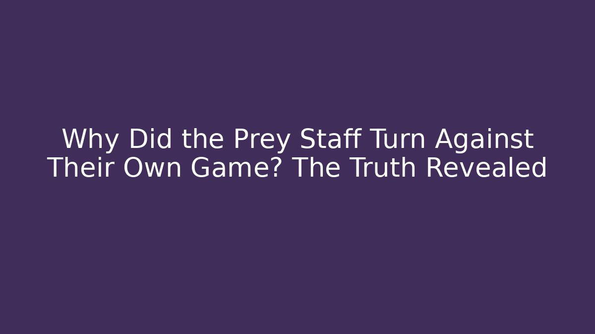 Why Did the Prey Staff Turn Against Their Own Game? The Truth Revealed