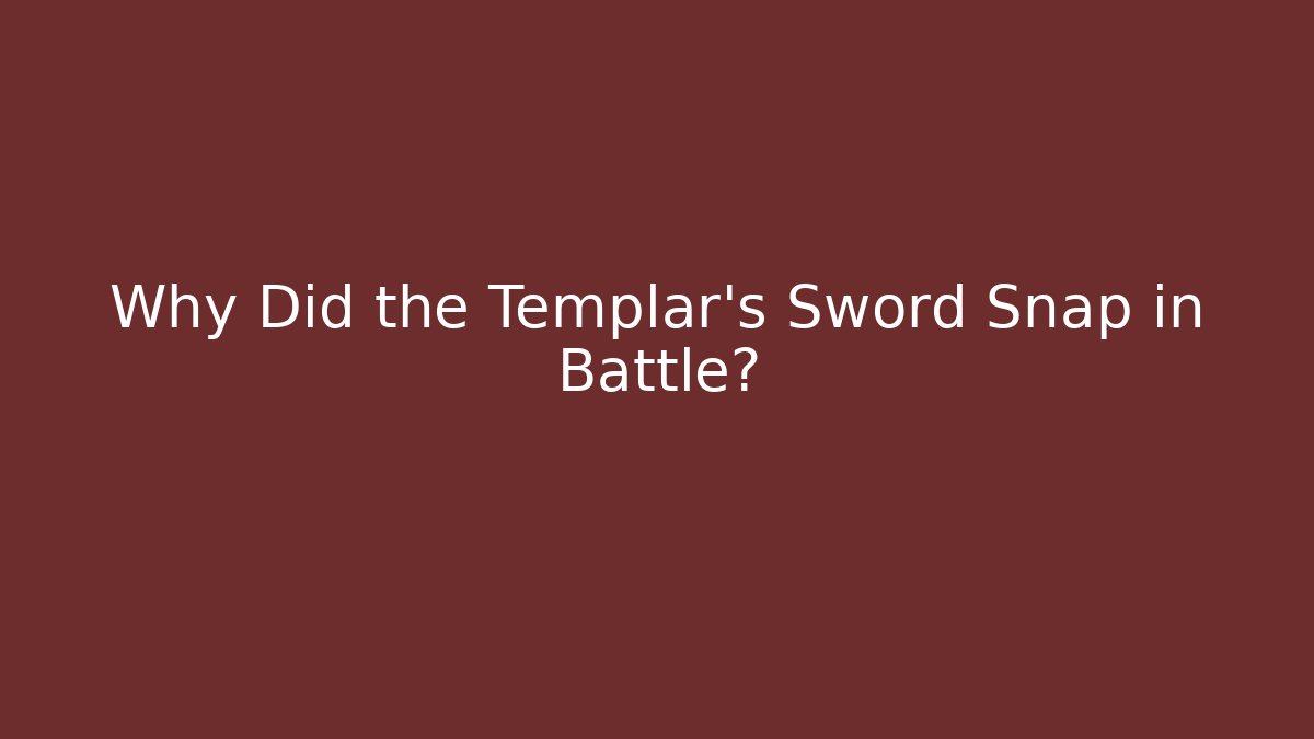 Why Did the Templar's Sword Snap in Battle? - The Family Holidays
