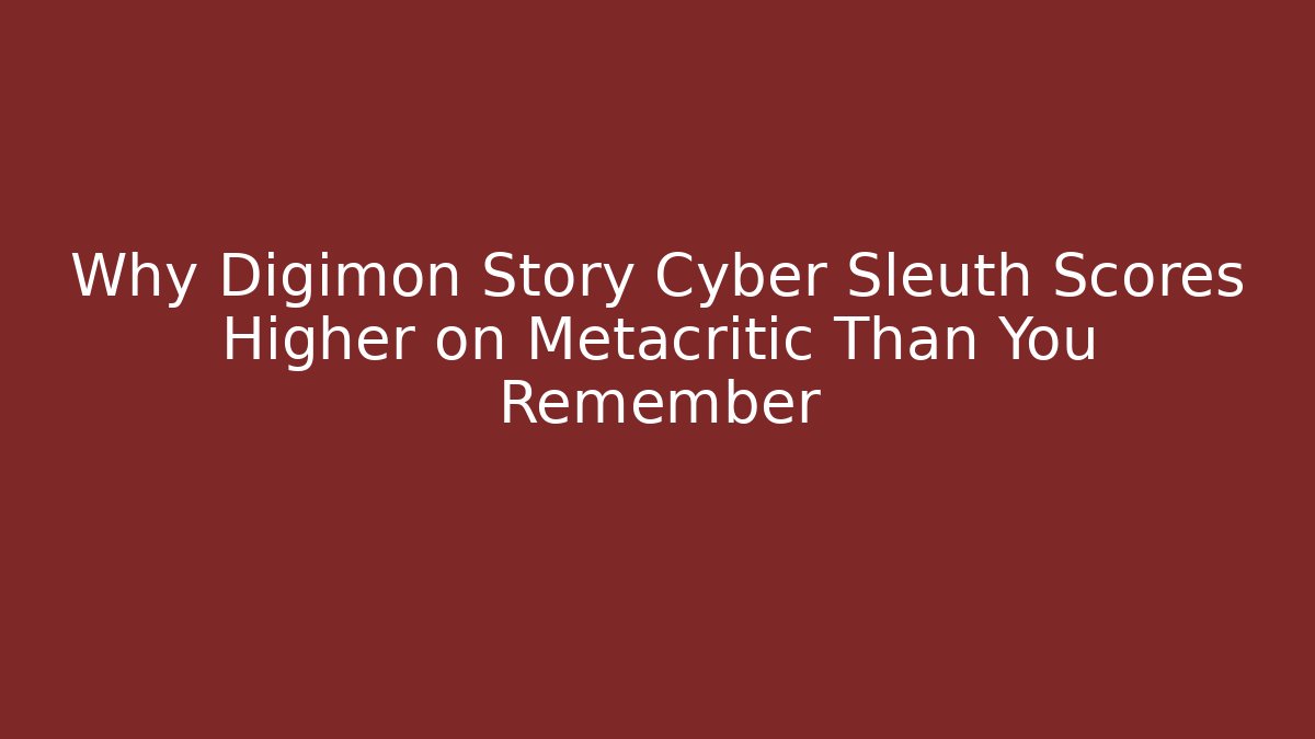 Why Digimon Story Cyber Sleuth Scores Higher on Metacritic Than You Remember