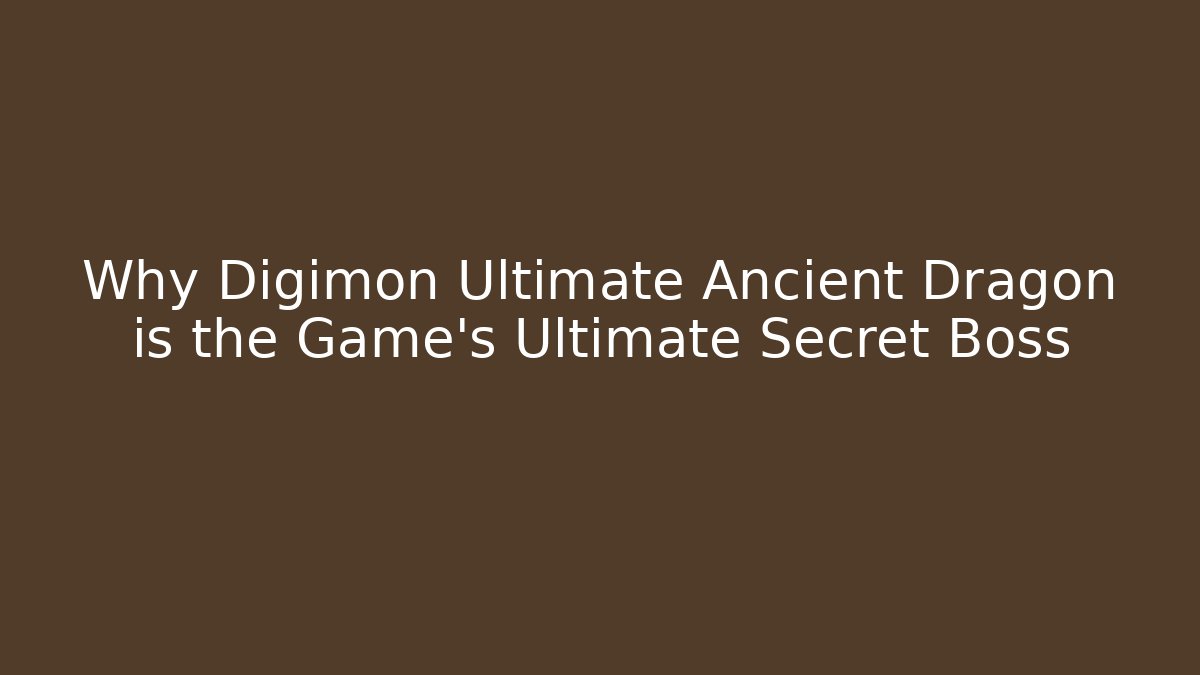 Why Digimon Ultimate Ancient Dragon is the Game's Ultimate Secret Boss