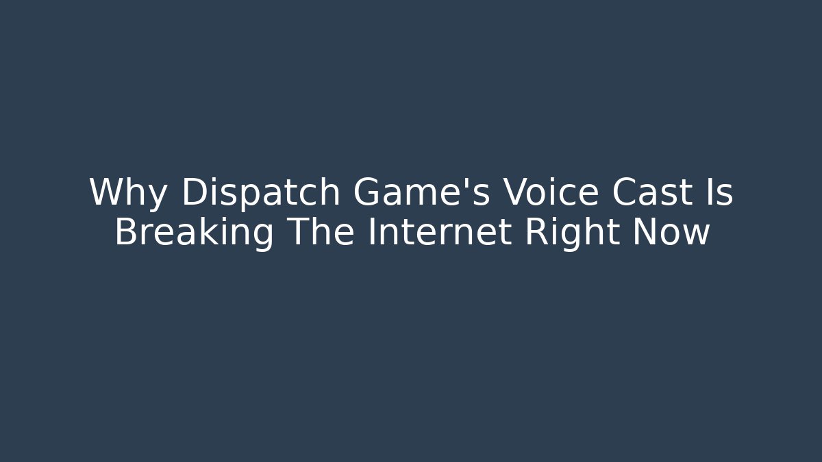 Why Dispatch Game's Voice Cast Is Breaking The Internet Right Now