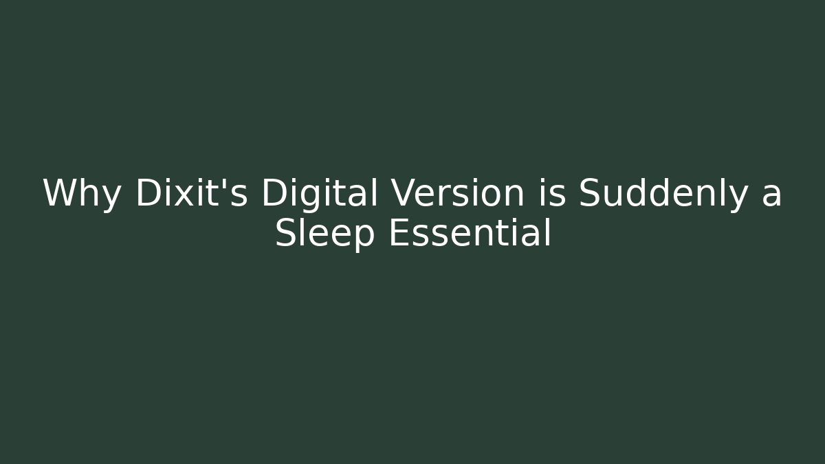 Why Dixit’s Digital Version is Suddenly a Sleep Essential - The Family Holidays