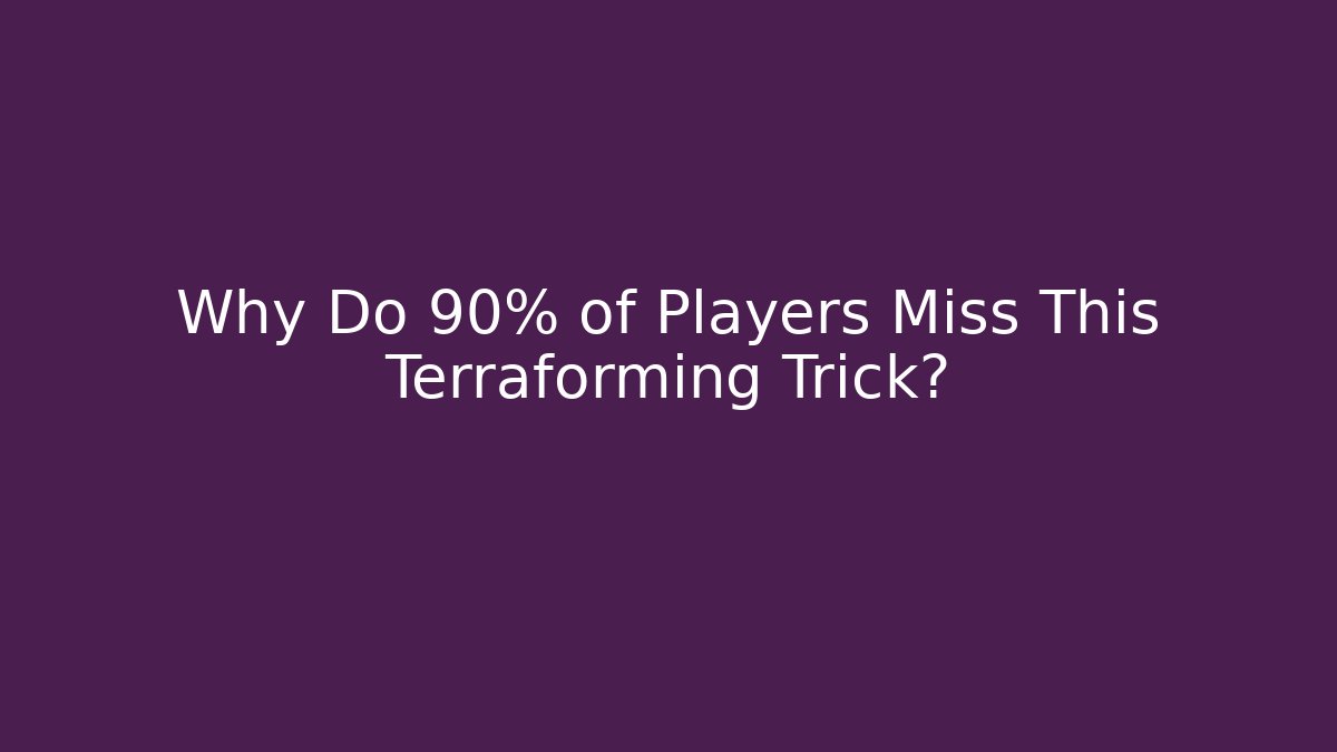 Why Do 90% of Players Miss This Terraforming Trick?