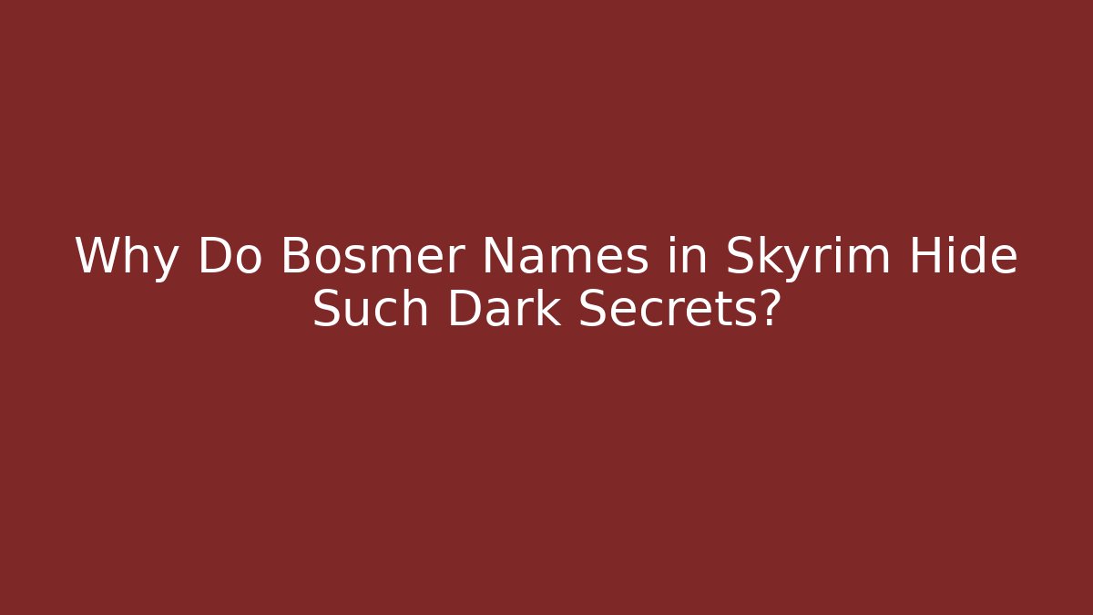 Why Do Bosmer Names in Skyrim Hide Such Dark Secrets? - The Family Holidays