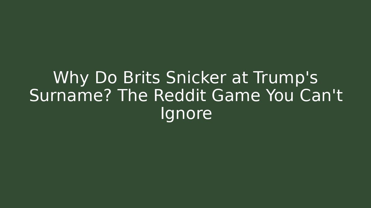 Why Do Brits Snicker at Trump's Surname? The Reddit Game You Can't Ignore