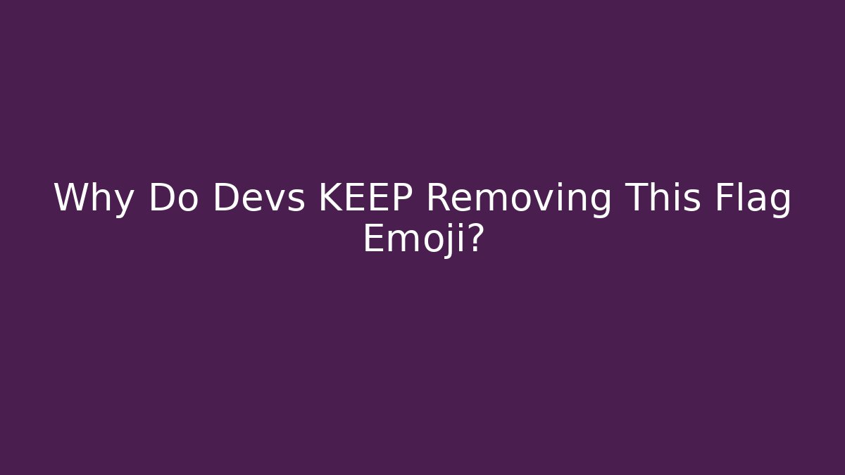 Why Do Devs KEEP Removing This Flag Emoji?