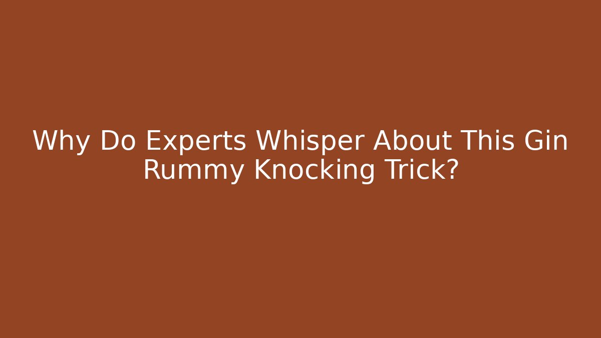 Why Do Experts Whisper About This Gin Rummy Knocking Trick?