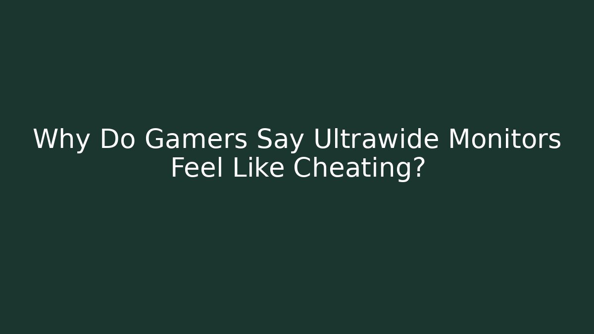 Why Do Gamers Say Ultrawide Monitors Feel Like Cheating? - The Family Holidays