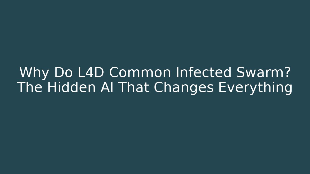 Why Do L4D Common Infected Swarm? The Hidden AI That Changes Everything - The Family Holidays