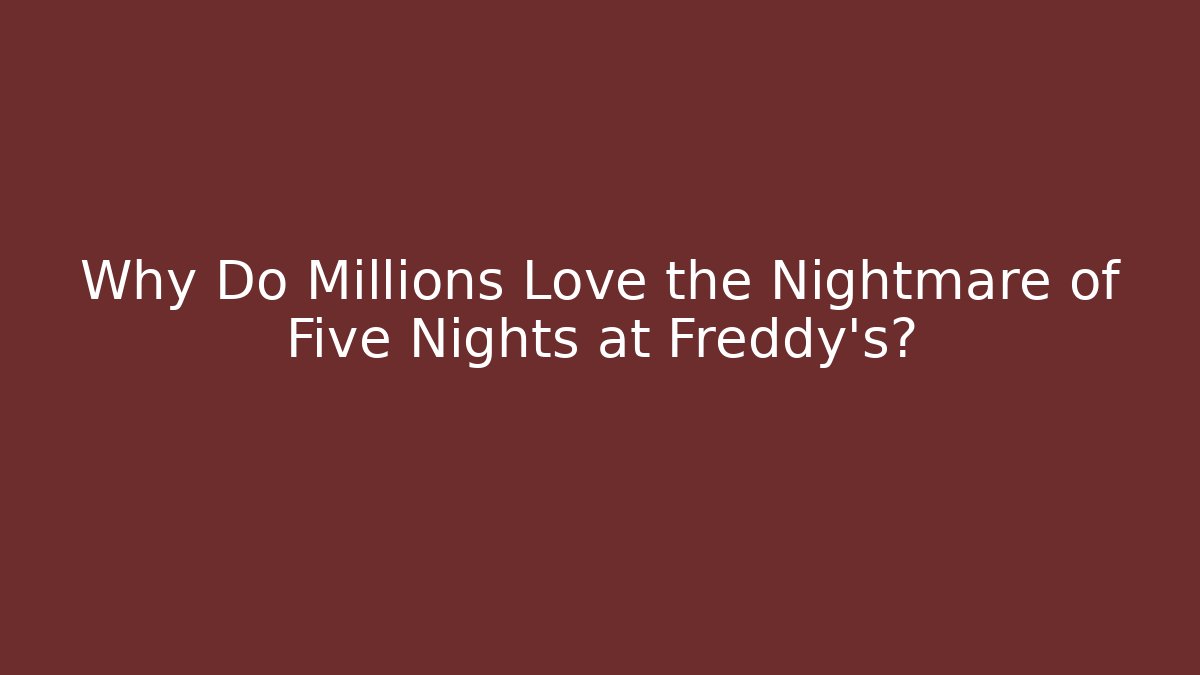 Why Do Millions Love the Nightmare of Five Nights at Freddy's?