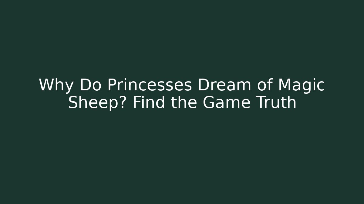 Why Do Princesses Dream of Magic Sheep? Find the Game Truth
