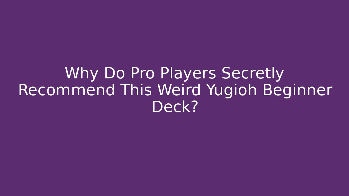 Why Do Pro Players Secretly Recommend This Weird Yugioh Beginner Deck?