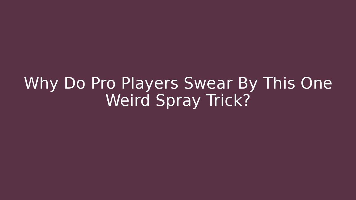 Why Do Pro Players Swear By This One Weird Spray Trick?