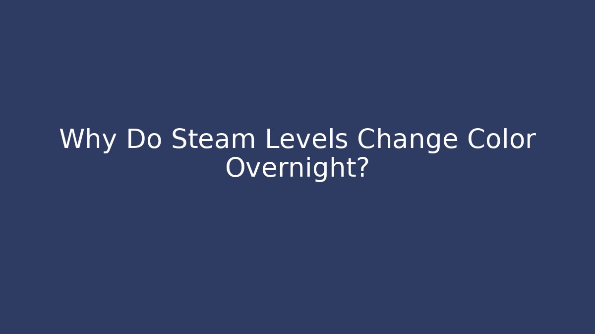 Why Do Steam Levels Change Color Overnight?