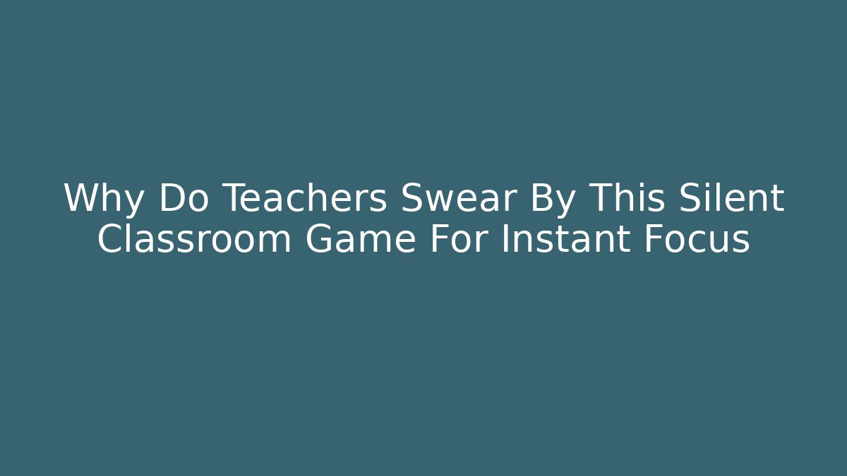 Why Do Teachers Swear By This Silent Classroom Game For Instant Focus