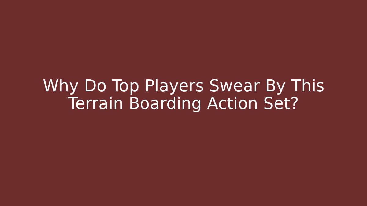 Why Do Top Players Swear By This Terrain Boarding Action Set?