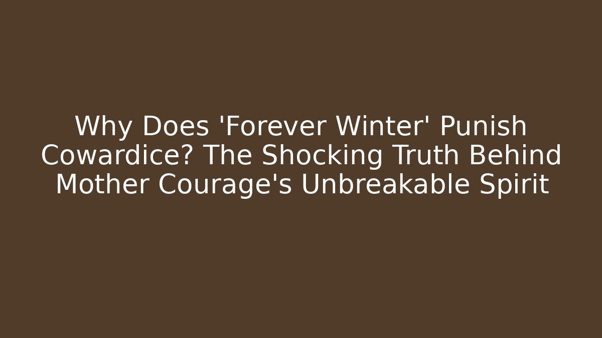 Why Does 'Forever Winter' Punish Cowardice? The Shocking Truth Behind Mother Courage's Unbreakable Spirit