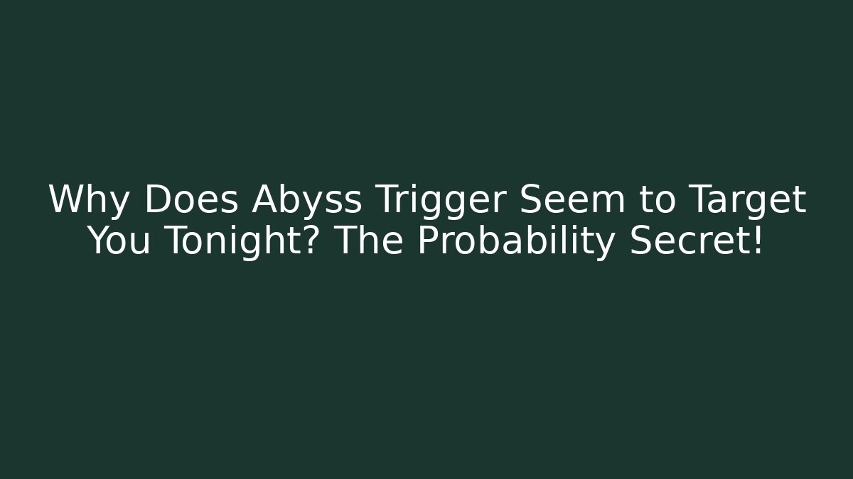 Why Does Abyss Trigger Seem to Target You Tonight? The Probability Secret! - The Family Holidays