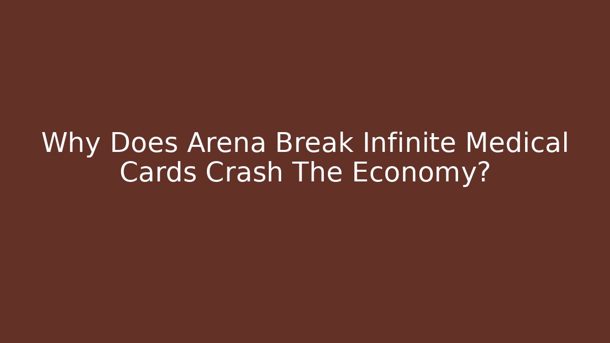 Why Does Arena Break Infinite Medical Cards Crash The Economy?